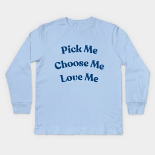 Pick me, Choose Me, Love me Kids Long Sleeve T-Shirt